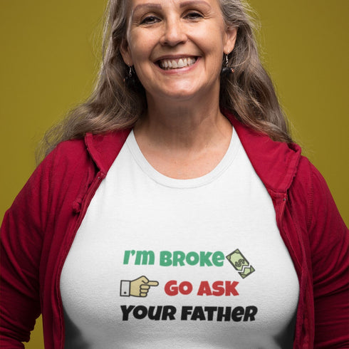 Funny Mom Shirt - I'm Broke Go Ask Your Father T-Shirt